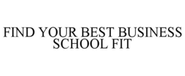 FIND YOUR BEST BUSINESS SCHOOL FIT trademark
