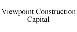 VIEWPOINT CONSTRUCTION CAPITAL trademark