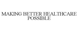 MAKING BETTER HEALTHCARE POSSIBLE trademark