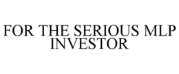 FOR THE SERIOUS MLP INVESTOR trademark