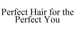 PERFECT HAIR FOR THE PERFECT YOU trademark