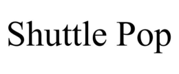SHUTTLE POP trademark