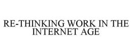 RE-THINKING WORK IN THE INTERNET AGE trademark