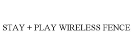 STAY + PLAY WIRELESS FENCE trademark