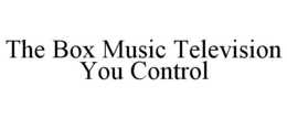 THE BOX MUSIC TELEVISION YOU CONTROL trademark