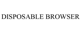 DISPOSABLE BROWSER trademark