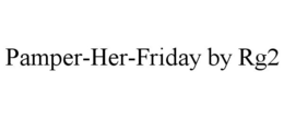 PAMPER-HER-FRIDAY BY RG2 trademark
