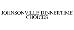 JOHNSONVILLE DINNERTIME CHOICES trademark