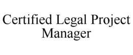 CERTIFIED LEGAL PROJECT MANAGER trademark