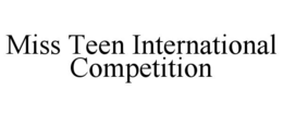 MISS TEEN INTERNATIONAL COMPETITION trademark