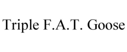 TRIPLE F.A.T. GOOSE trademark