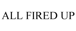 ALL FIRED UP trademark