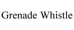 GRENADE WHISTLE trademark