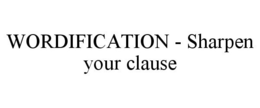 WORDIFICATION - SHARPEN YOUR CLAUSE trademark