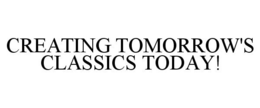 CREATING TOMORROW'S CLASSICS TODAY! trademark