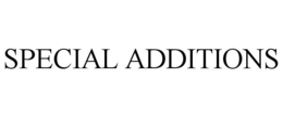 SPECIAL ADDITIONS trademark
