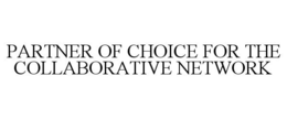 PARTNER OF CHOICE FOR THE COLLABORATIVE NETWORK trademark