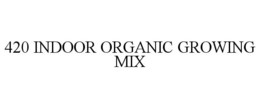 420 INDOOR ORGANIC GROWING MIX trademark