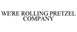 WE'RE ROLLING PRETZEL COMPANY trademark