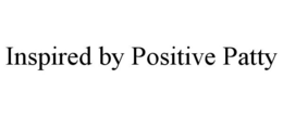 INSPIRED BY POSITIVE PATTY trademark