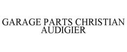 GARAGE PARTS CHRISTIAN AUDIGIER trademark