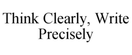 THINK CLEARLY, WRITE PRECISELY trademark