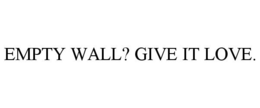 EMPTY WALL? GIVE IT LOVE. trademark