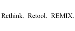 RETHINK. RETOOL. REMIX. trademark
