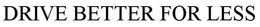 DRIVE BETTER FOR LESS trademark