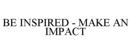 BE INSPIRED - MAKE AN IMPACT trademark