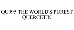 QU995 THE WORLD'S PUREST QUERCETIN trademark