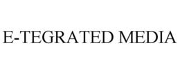 E-TEGRATED MEDIA trademark