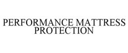PERFORMANCE MATTRESS PROTECTION trademark