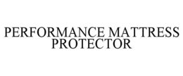 PERFORMANCE MATTRESS PROTECTOR trademark
