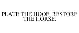 PLATE THE HOOF. RESTORE THE HORSE. trademark
