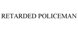 RETARDED POLICEMAN trademark