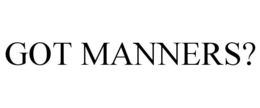GOT MANNERS? trademark