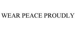WEAR PEACE PROUDLY trademark