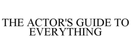 THE ACTOR'S GUIDE TO EVERYTHING trademark