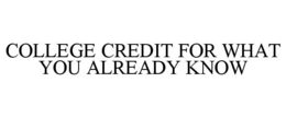 COLLEGE CREDIT FOR WHAT YOU ALREADY KNOW trademark