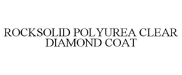 ROCKSOLID POLYUREA CLEAR DIAMOND COAT trademark