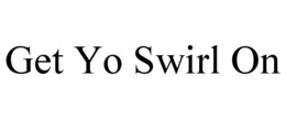 GET YO SWIRL ON trademark