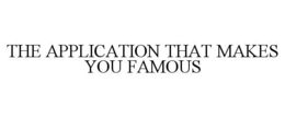 THE APPLICATION THAT MAKES YOU FAMOUS trademark