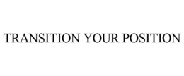 TRANSITION YOUR POSITION trademark