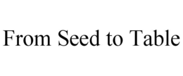 FROM SEED TO TABLE trademark