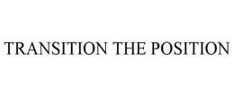 TRANSITION THE POSITION trademark
