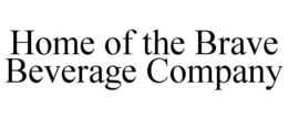 HOME OF THE BRAVE BEVERAGE COMPANY trademark