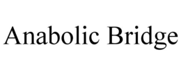 ANABOLIC BRIDGE trademark