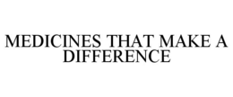 MEDICINES THAT MAKE A DIFFERENCE trademark