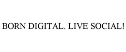 BORN DIGITAL. LIVE SOCIAL! trademark